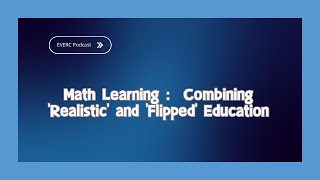【EVERC】EP9 Math Learning: Combining 'Realistic' and 'Flipped' Education