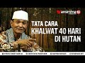 Tata Cara Khalwat 40 hari Di Hutan , Mengenal ibadah Khalwat - Buya Syakur