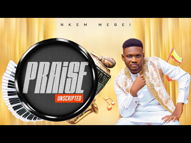 NKEM MEBEI || PRAISE UNSCRIPTED || A PRAISE MEDLEY