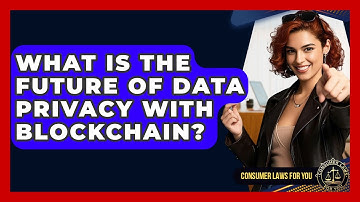 What Is The Future Of Data Privacy With Blockchain? - Consumer Laws For You