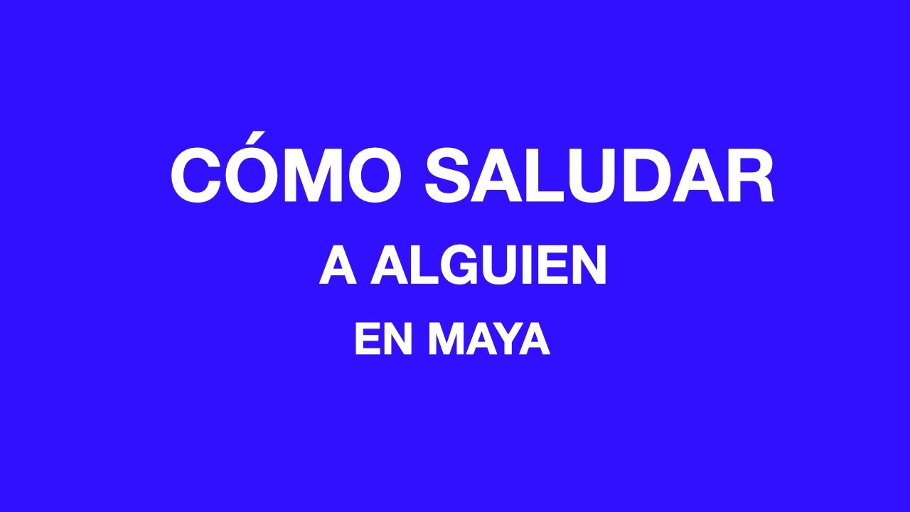 Cómo saludar a alguien en maya