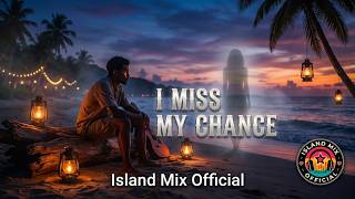 I Miss My Chance | Emotional Afro Reggae Love Song | Island Mix Official Lyric Video