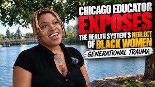 Chicago Educator EXPOSES the Health System’s NEGLECT of Black Women | Generational Trauma
