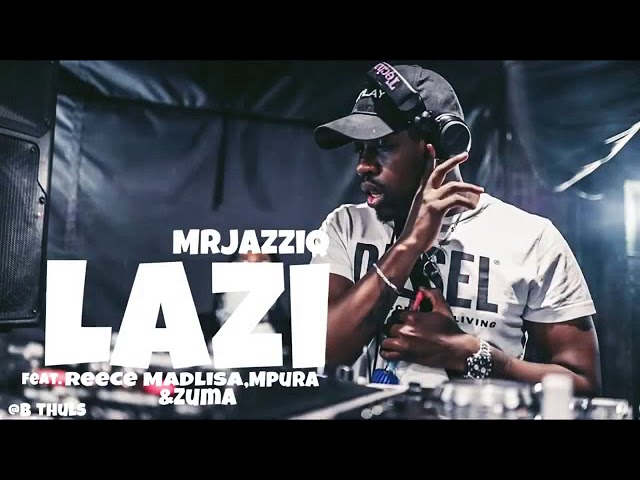 Mr Jazziq - Lazi Feat Reece madlisa, mpura & Zuma
