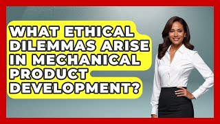 What Ethical Dilemmas Arise In Mechanical Product Development - Mechanical Engineering Explained