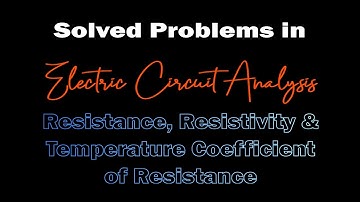 Electric Circuit Analysis:  Resistance, Resistivity and Temperature Coefficient of Resistance