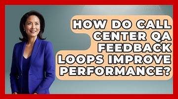How Do Call Center QA Feedback Loops Improve Performance? - Call Center Pro Strategies