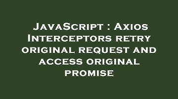 JavaScript : Axios Interceptors retry original request and access original promise