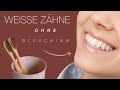 WEIßE ZÄHNE | So bekommst du NATÜRLICH weisse Zähne!