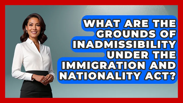 What Are The Grounds Of Inadmissibility Under The Immigration And Nationality Act?