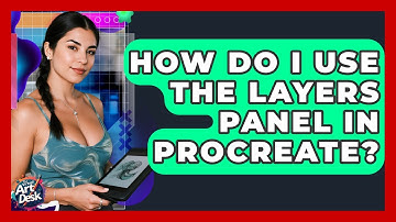 How Do I Use The Layers Panel In Procreate? - The Virtual Art Desk