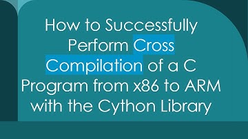 How to Successfully Perform Cross Compilation of a C Program from x86 to ARM with the Cython Library