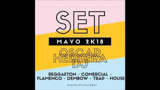 Sesion Mayo 2018 Reggaeton, Comercial, Trap, Flamenco, Dembow, House - Oscar Herrera DJ