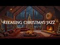 Cozy Christmas Ambience 🎄 Relaxing New Year 2026 Jazz Instrumental &amp; Crackling Fireplace Sounds 🔥