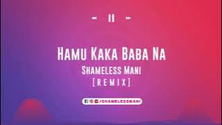 Hamu Kaka Bapa Na - Shameless Mani Remix