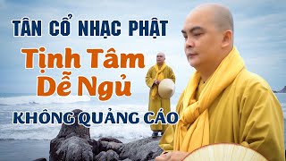 Tân Cổ Nhạc Phật Tịnh Tâm Dễ Ngủ KHÔNG QUẢNG CÁO - 10 Bài Ca Cổ Hay Nhất Của Thầy Thích Nghiêm Bình