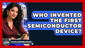 Who Invented the First Semiconductor Device? | Electrical Engineering Essentials News