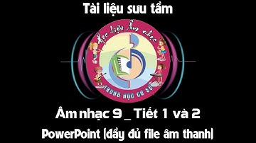 Giáo án Âm nhạc 9_Tiết 1 và 2 (Powerpoint: đầy đủ file âm thanh)