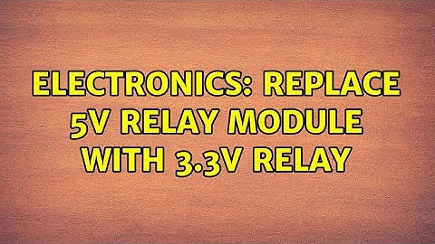 Electronics: Replace 5V relay module with 3.3V relay (2 Solutions!!)
