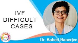 IVF DIFFICULT CASES | Dr. Kaberi Banerjee