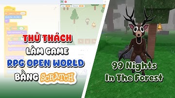 Thử Thách: Làm Game RPG OPEN WORLD Bằng Scratch | 99 Nights In The Forest (Scratch)