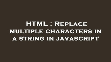 HTML : Replace multiple characters in a string in javascript