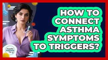 How To Connect Asthma Symptoms To Triggers?