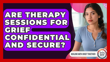 Are Therapy Sessions For Grief Confidential And Secure? - Dealing With Grief Together