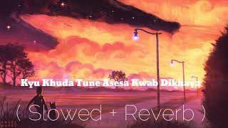Download Lagu Kyu Khuda Tune Mujhe Asesa Khwab Dikhaya || Slowed \u0026 Reverb || Lofi Song MP3
