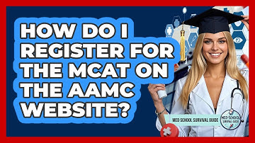 How Do I Register For The MCAT On The AAMC Website? - Med School Survival Guide