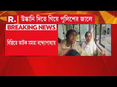 দিল্লিতে আটক প্রাক্তন মুখ‍্যমন্ত্রী মমতা ব্যানার্জি । উস্কানি দিতেই দিল্লিতে মমতা
