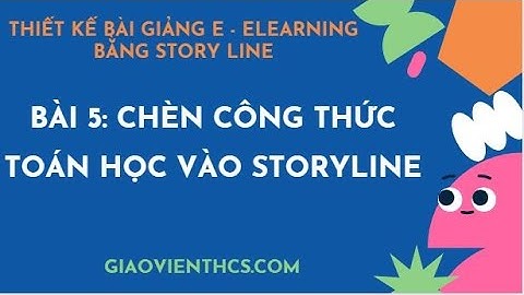 BÀI 5: CHÈN CÔNG THỨC TOÁN HỌC VÀO SLIDE I THIẾT KẾ E - LEARNING BẰNG STORYLINE l GIÁO VIÊN THCS