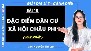 Địa lí Lớp 7 Bài 10 Đặc điểm dân cư, xã hội Châu Phi | Cánh diều - Giải Địa lí 7 - Cô Lan (HAY NHẤT)