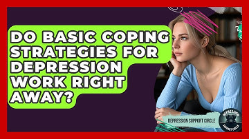 Do Basic Coping Strategies For Depression Work Right Away? - Depression Support Circle