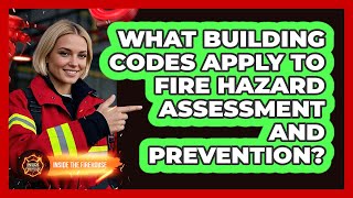 What Building Codes Apply To Fire Hazard Assessment And Prevention? - Inside the Firehouse