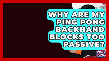 Why Are My Ping Pong Backhand Blocks Too Passive? - Ping Pong Prodigy
