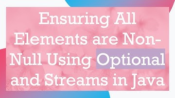 Ensuring All Elements are Non-Null Using Optional and Streams in Java