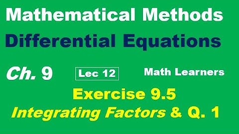 Differential equations Ch 9 Lec 12 Exercise 9.5 Rules to find integrating factor and Q 1.