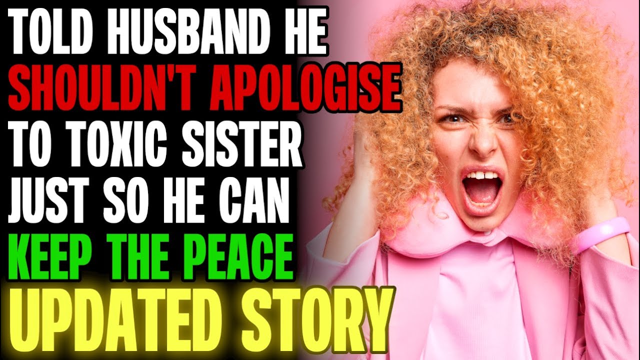 Told Husband He Shouldn't Apologise To Toxic Sister Just So He Can Keep The Peace r/Relationships