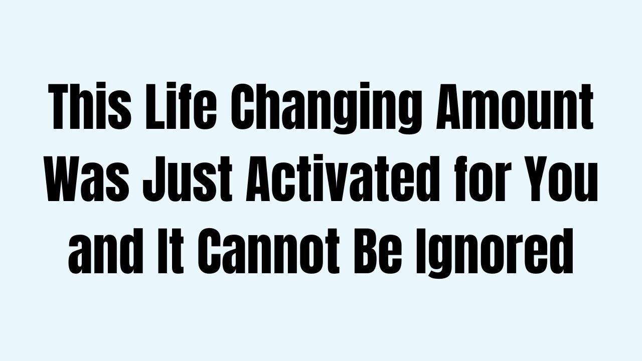 This Life Changing Amount Was Just Activated for You and It Cannot Be Ignored