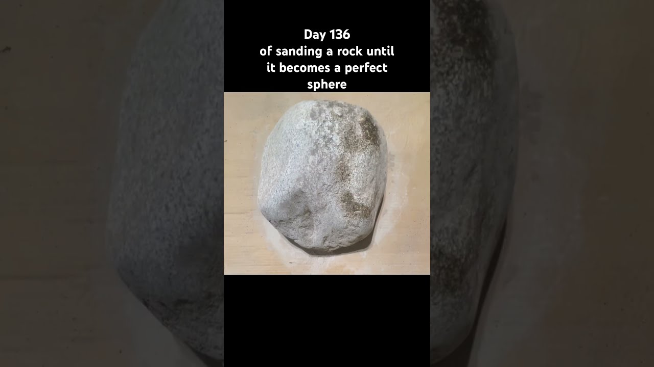 Day 136 Of Sanding A Rock Until It Becomes Perfect Sphere Hellyeah Consistency Void