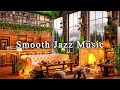 Smooth jazz music to study work relaxcozy coffee shop ambience  relaxing jazz instrumental music