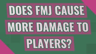 Does FMJ cause more damage to players
