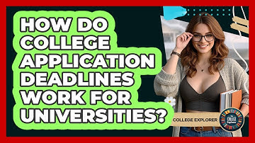 How Do College Application Deadlines Work For Universities? - The College Explorer