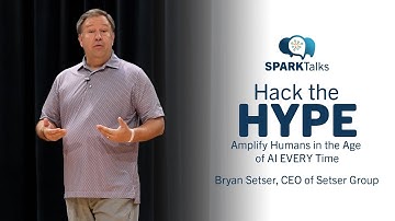 SPARK Talks | Bryan Setser: Hack the Hype: Amplify Humans in the Age of AI EVERY Time