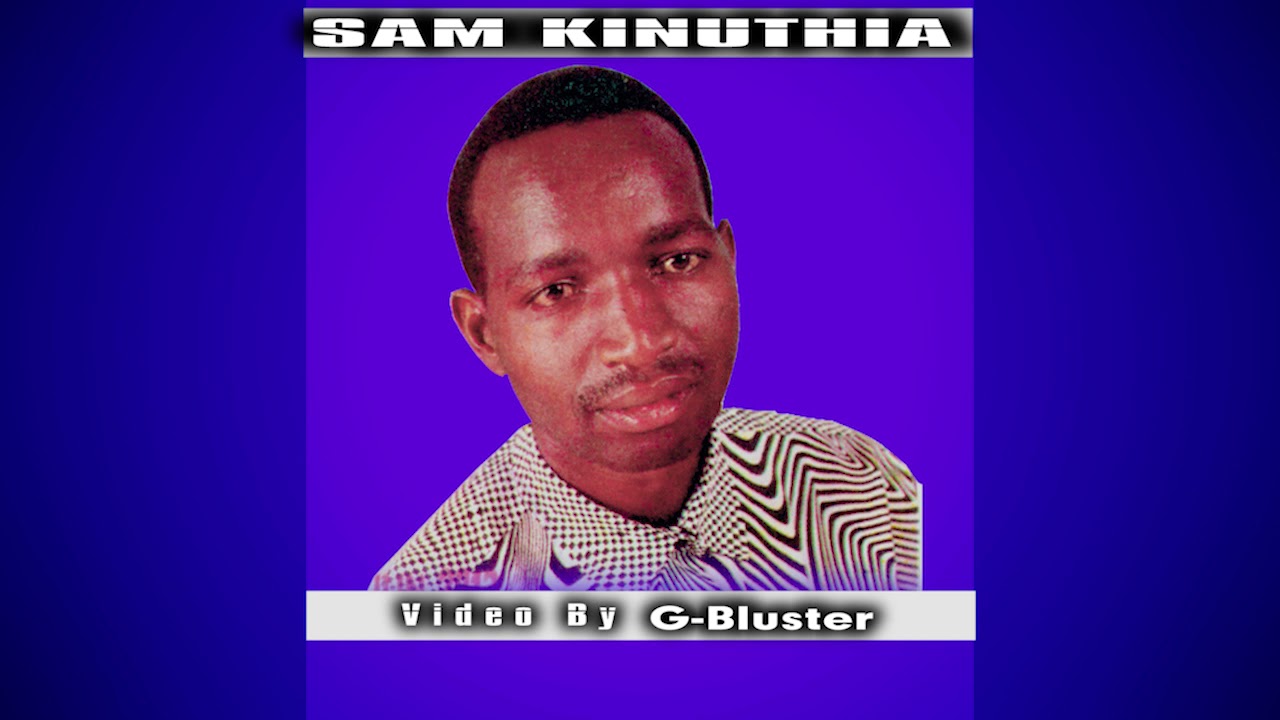 SAM KINUTHIA   MUCORO WA NGOMA