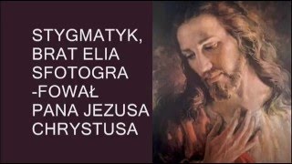 STYGMATYK, BRAT ELIA SFOTOGRAFOWAŁ PANA BOGA JEZUSA CHRYSTUSA