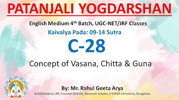 Yogdarshan, C-28, Kaivalya Pada, Sutra (09-14), Vasana, Chitta & Guna, By Mr. Rahul Geeta Arya,