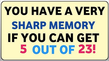 YOU HAVE A VERY SHARP MEMORY IF YOU CAN GET 5 OUT OF 23!