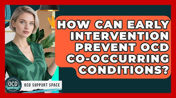 How Can Early Intervention Prevent OCD Co-occurring Conditions? - OCD Support Space
